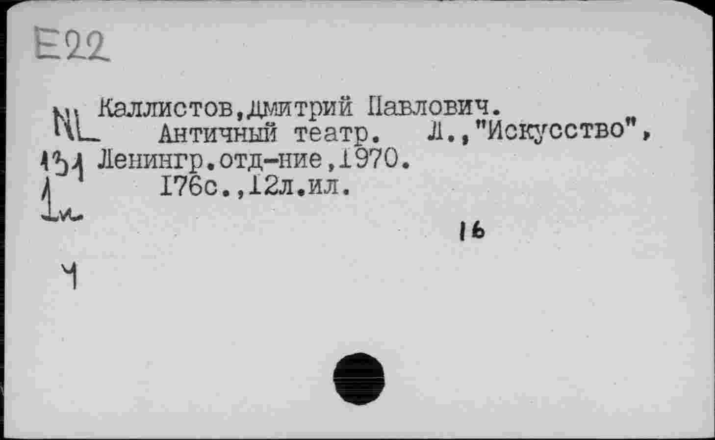 ﻿Е22.
км Каллистов,Дмитрий Павлович.
HL. Античный театр. Л.,"Искусство , 4M Ленингр.отд-ние,1970.
176с.,12л.ил.